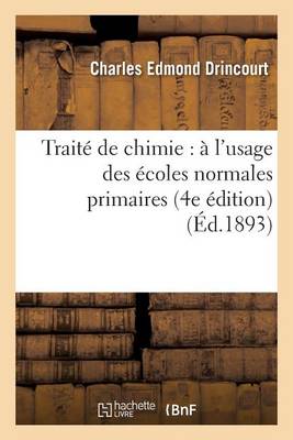Trait� de Chimie: � l'Usage Des �coles Normales Primaires, Des �coles Primaires Sup�rieures - Sciences (Paperback)