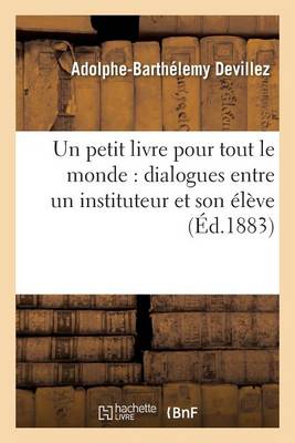 Un Petit Livre Pour Tout Le Monde: Dialogues Entre Un Instituteur Et Son �l�ve - Sciences Sociales (Paperback)