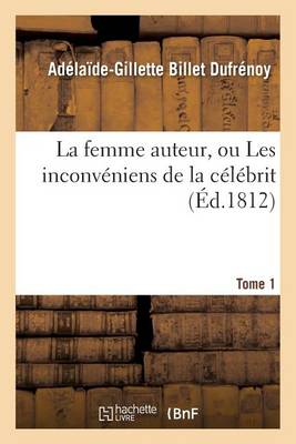 La Femme Auteur, Ou Les Inconveniens de la Celebrite. T. 1 - Litterature (Paperback)