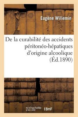 de la Curabilit� Des Accidents P�riton�o-H�patiques d'Origine Alcoolique - Sciences (Paperback)
