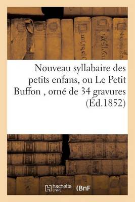 Nouveau Syllabaire Des Petits Enfans, Ou Le Petit Buffon, Orn� de 34 Gravures - Sciences Sociales (Paperback)