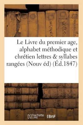 Le Livre Du Premier Age, Alphabet M�thodique Et Chr�tien, Contenant 1� Les Lettres - Langues (Paperback)