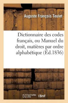 Dictionnaire Des Codes Fran�ais, Ou Manuel Du Droit Dans Lequel Toutes Les Mati�res - Sciences Sociales (Paperback)