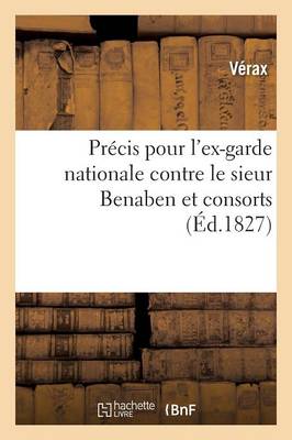 Pr�cis Pour l'Ex-Garde Nationale Contre Le Sieur Benaben Et Consorts - Histoire (Paperback)
