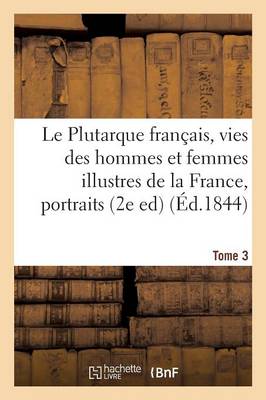 Le Plutarque Fran�ais, Vies Des Hommes Et Femmes Illustres de la France, Tome 3 - Generalites (Paperback)