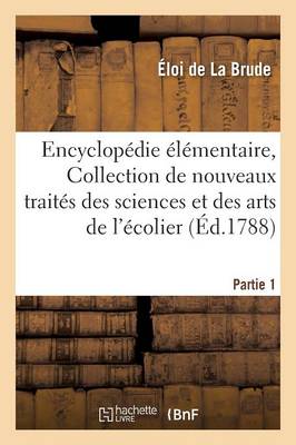 Encyclop�die �l�mentaire, Ou Collection de Nouveaux Trait�s Des Sciences Et Des Arts Partie 1 - Litterature (Paperback)