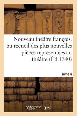 Nouveau Th��tre Fran�ois, Recueil Des Plus Nouvelles Pi�ces Repr�sent�es Au Th��tre Fran�ais Tome 4 - Litterature (Paperback)