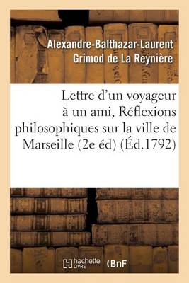 Lettre D'Un Voyageur a Un Ami, Ou Reflexions Philosophiques Sur La Ville de Marseille, 2e Edition - Litterature (Paperback)