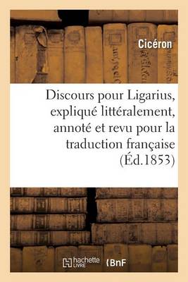 Discours Pour Ligarius, Expliqu� Litt�ralement, Annot� Et Revu Pour La Traduction Fran�aise - Litterature (Paperback)