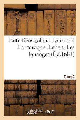 Entretiens Galans. La Mode, La Musique, Le Jeu, Les Louanges Tome 2 - Litterature (Paperback)