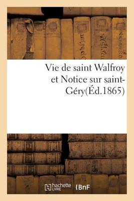 Vie de Saint Walfroy Et Notice Sur Saint-G�ry - Histoire (Paperback)