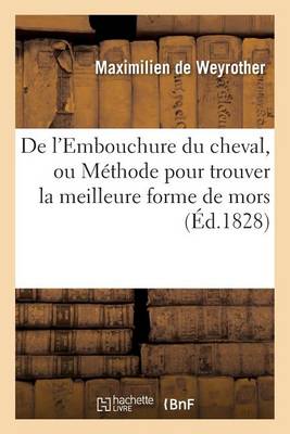 de l'Embouchure Du Cheval, Ou M�thode Pour Trouver La Meilleure Forme de Mors - Sciences (Paperback)