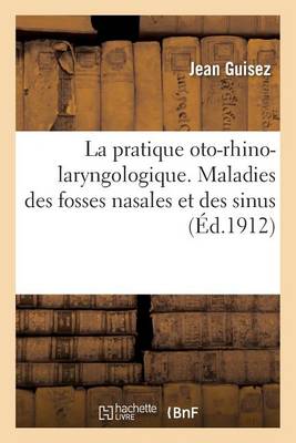 La Pratique Oto-Rhino-Laryngologique. Maladies Des Fosses Nasales Et Des Sinus - Sciences (Paperback)