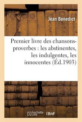 Premier Livre Des Chansons-Proverbes: Les Abstinentes, Les Indulgentes, Les Innocentes - Litterature (Paperback)