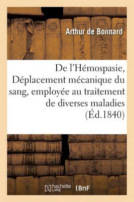 de l'H�mospasie, Ou D�placement M�canique Du Sang, Employ�e Au Traitement de Diverses - Sciences (Paperback)