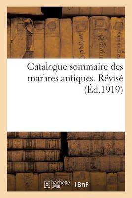Catalogue Sommaire Des Marbres Antiques - Generalites (Paperback)