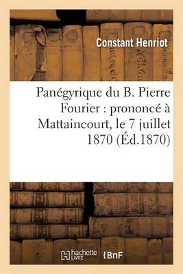 Pan�gyrique: Prononc� � Mattaincourt, Le 7 Juillet 1870 - Histoire (Paperback)