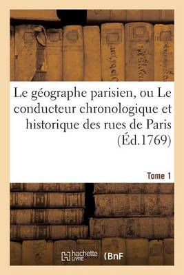 Le G�ographe Parisien, Ou Le Conducteur Chronologique Et Historique Des Rues de Paris Tome 1 - Generalites (Paperback)