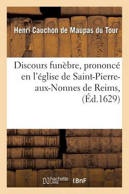 Discours Fun�bre, Prononc� En l'�glise de Saint-Pierre-Aux-Nonnes de Reims, Le XIE Jour - Litterature (Paperback)