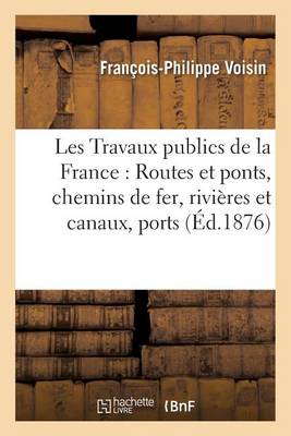 Les Travaux Publics de la France: Routes Et Ponts, Chemins de Fer, Rivi�res Et Canaux, Tome 4 - Sciences Sociales (Paperback)