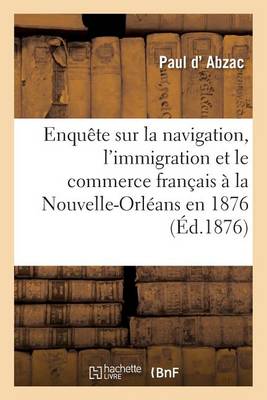 Enqu�te Sur La Navigation, l'Immigration Et Le Commerce Fran�ais � La Nouvelle-Orl�ans En 1876 - Sciences Sociales (Paperback)