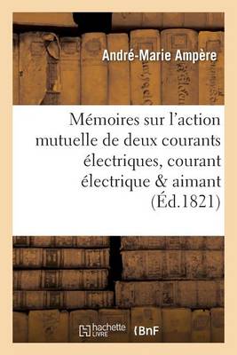 M�moires Sur l'Action Mutuelle de Deux Courants �lectriques, Sur Celle Qui Existe Entre - Sciences (Paperback)
