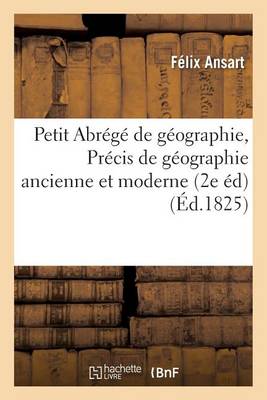 Petit Abr�g� de G�ographie, Renfermant La Premi�re Partie de l'Ouvrage Intitul� Pr�cis de - Histoire (Paperback)