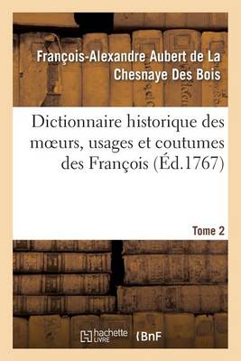 Dictionnaire Historique Des Moeurs, Usages Et Coutumes Des Fran�ois. Tome 2 - Savoirs Et Traditions (Paperback)