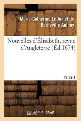 Nouvelles D'Elisabeth, Reyne D'Angleterre. Partie 1 - Litterature (Paperback)