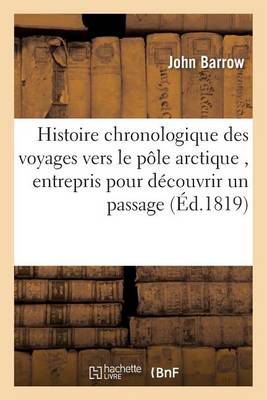 Histoire Chronologique Des Voyages Vers Le P�le Arctique, Entrepris Pour D�couvrir Un Passage - Histoire (Paperback)