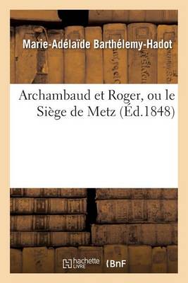 Archambaud Et Roger Ou Le Si ge de Metz (Paperback)