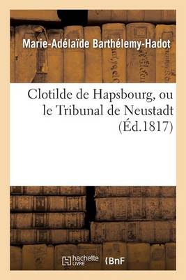 Clotilde de Hapsbourg, Ou Le Tribunal de Neustadt - Litterature (Paperback)