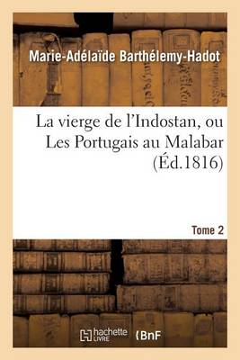 La Vierge de l'Indostan, Ou Les Portugais Au Malabar. Tome 2 - Litterature (Paperback)