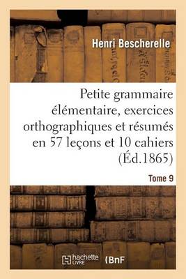 Petite Grammaire �l�mentaire: Avec Exercices Orthographiques Tome 9 - Langues (Paperback)