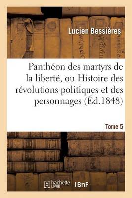 Panth�on Des Martyrs de la Libert�, Ou Histoire Des R�volutions Politiques Tome 5 - Histoire (Paperback)
