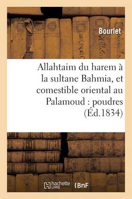 Allahtaim Du Harem � La Sultane Bahmia, Et Comestible Oriental Au Palamoud: Poudres - Savoirs Et Traditions (Paperback)