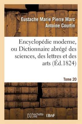 Encyclop�die Moderne, Ou Dictionnaire Abr�g� Des Sciences, Des Lettres Et Des Arts. Tome 20 - Generalites (Paperback)