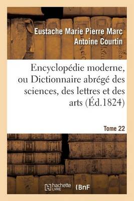 Encyclop�die Moderne, Ou Dictionnaire Abr�g� Des Sciences, Des Lettres Et Des Arts. Tome 22 - Generalites (Paperback)