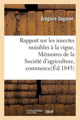 Rapport Sur Les Insectes Nuisibles � La Vigne: Extrait Des M�moires de la Soci�t� d'Agriculture - Sciences (Paperback)