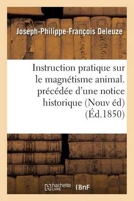 Instruction Pratique Sur Le Magn�tisme Animal. Pr�c�d�e d'Une Notice Historique Sur La Vie - Sciences (Paperback)