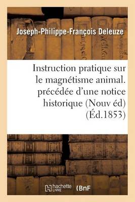 Instruction Pratique Sur Le Magn�tisme Animal. Pr�c�d�e d'Une Notice Historique Sur La Vie - Sciences (Paperback)