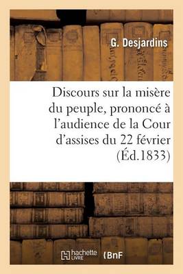 Discours Sur La Mis�re Du Peuple, Prononc� � l'Audience de la Cour d'Assises Du 22 F�vrier, - Sciences Sociales (Paperback)