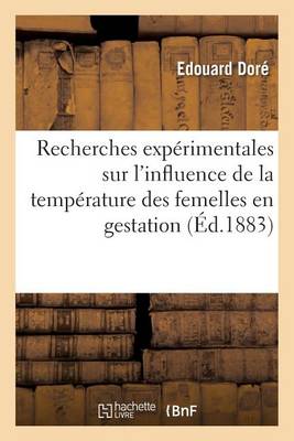 Recherches Exp�rimentales Sur l'Influence de la Temp�rature Des Femelles En Gestation - Sciences (Paperback)