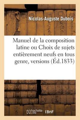 Manuel de la Composition Latine Ou Choix de Sujets Enti�rement Neufs En Tous Genre, - Langues (Paperback)
