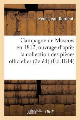 Campagne de Moscow En 1812, Ouvrage Compos� d'Apr�s La Collection Des Pi�ces Officielles - Histoire (Paperback)