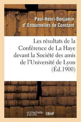 Les R�sultats de la Conf�rence de la Haye: Conf�rence Faite Devant La Soci�t� Des Amis - Sciences Sociales (Paperback)