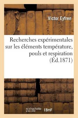 Recherches Exp�rimentales Sur Les �l�ments Temp�rature, Pouls Et Respiration - Sciences (Paperback)
