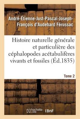 Histoire Naturelle G n rale Et Particuli re Des C phalopodes Ac tabulif res Tome 2 - Sciences (Paperback)