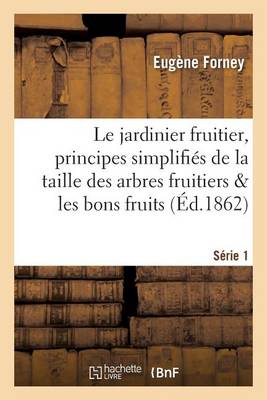 Le Jardinier Fruitier: Principes Simplifi�s de la Taille Des Arbres Fruitiers S�rie 1 - Savoirs Et Traditions (Paperback)