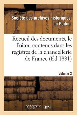 Recueil Des Documents, Le Poitou Contenus Dans Les Registres de la Chancellerie de France Tome 27 - Histoire (Paperback)